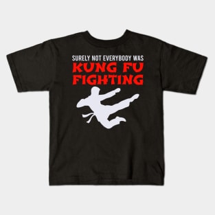 Surely Not Everybody Was Kung Fu Fighting Kids T-Shirt